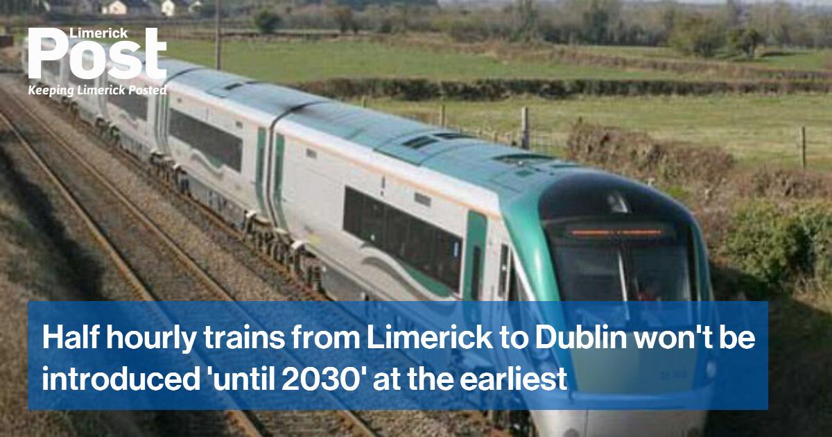 Half hourly trains from Limerick to Dublin won’t be introduced ‘until 2030’ at the earliest