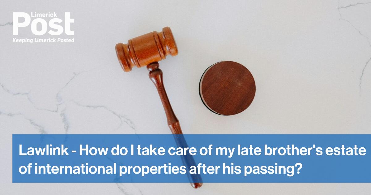 Lawlink – How do I take care of my late brother’s estate of international properties after his passing?