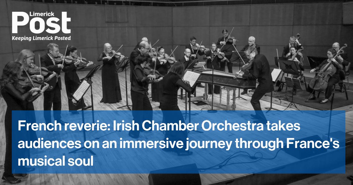 French reverie: Irish Chamber Orchestra takes audiences on an immersive journey through France's musical soul