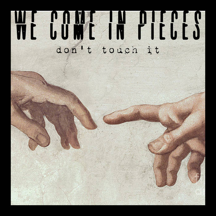 We Come In Pieces – Don’t Touch It