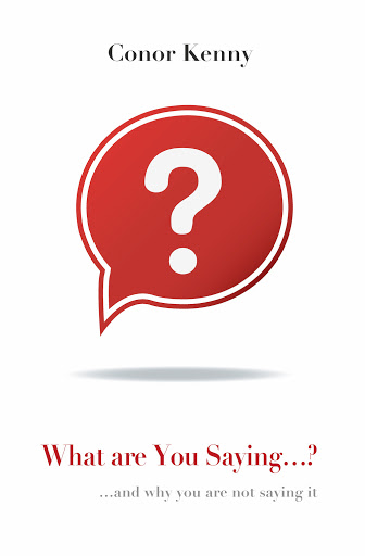 'What Are You Saying? … And why you're not saying it' - a new book ...